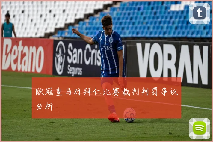 欧冠皇马对拜仁比赛裁判判罚争议分析