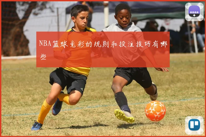 NBA篮球竞彩的规则和投注技巧有哪些